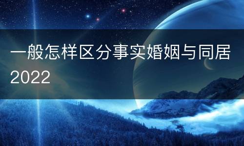 一般怎样区分事实婚姻与同居2022