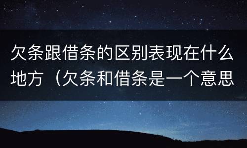 欠条跟借条的区别表现在什么地方（欠条和借条是一个意思吗）