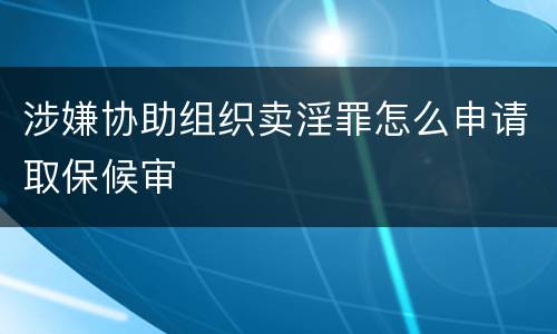 涉嫌协助组织卖淫罪怎么申请取保候审