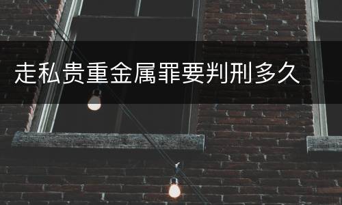 走私贵重金属罪要判刑多久