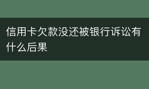 信用卡欠款没还被银行诉讼有什么后果