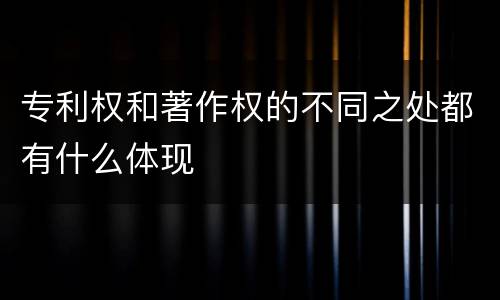 专利权和著作权的不同之处都有什么体现