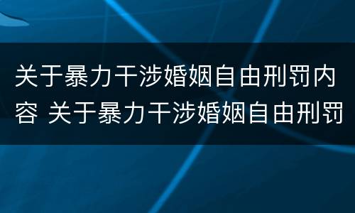 关于暴力干涉婚姻自由刑罚内容 关于暴力干涉婚姻自由刑罚内容是什么