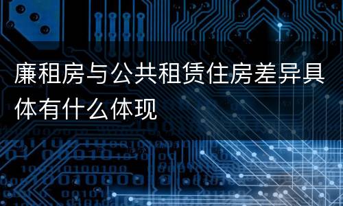 廉租房与公共租赁住房差异具体有什么体现
