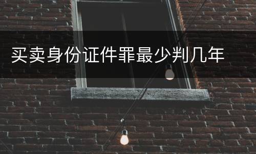 买卖身份证件罪最少判几年