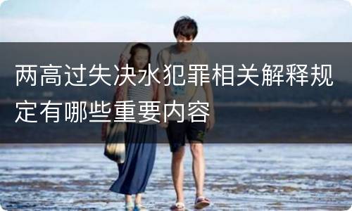 两高过失决水犯罪相关解释规定有哪些重要内容