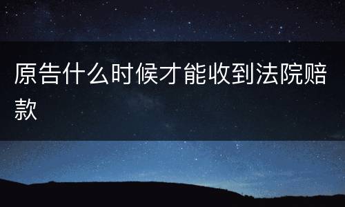 原告什么时候才能收到法院赔款