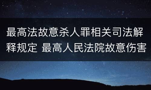 最高法故意杀人罪相关司法解释规定 最高人民法院故意伤害