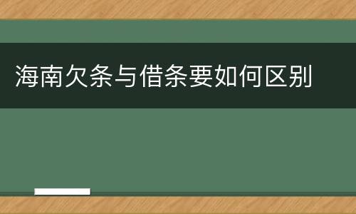 海南欠条与借条要如何区别