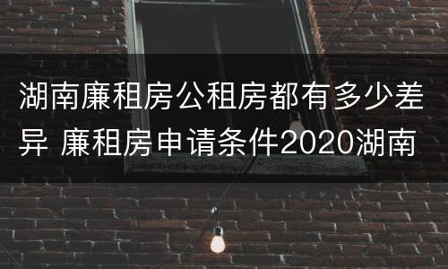 湖南廉租房公租房都有多少差异 廉租房申请条件2020湖南