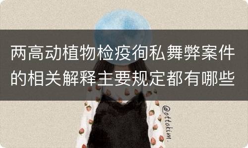 两高动植物检疫徇私舞弊案件的相关解释主要规定都有哪些