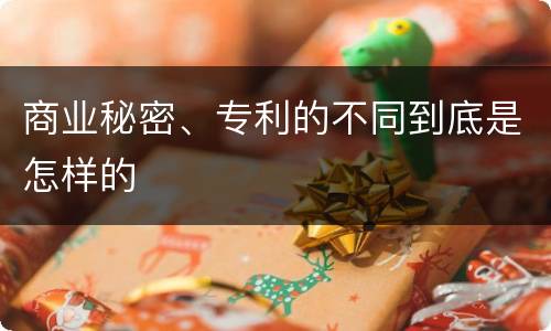 商业秘密、专利的不同到底是怎样的