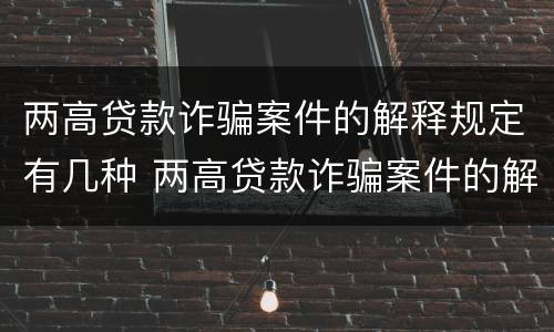 两高贷款诈骗案件的解释规定有几种 两高贷款诈骗案件的解释规定有几种情形