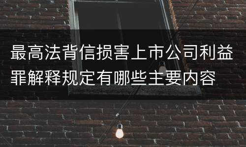 最高法背信损害上市公司利益罪解释规定有哪些主要内容
