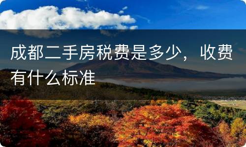 成都二手房税费是多少，收费有什么标准