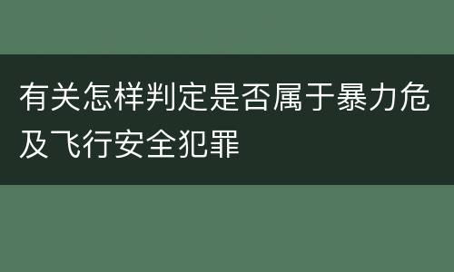 有关怎样判定是否属于暴力危及飞行安全犯罪