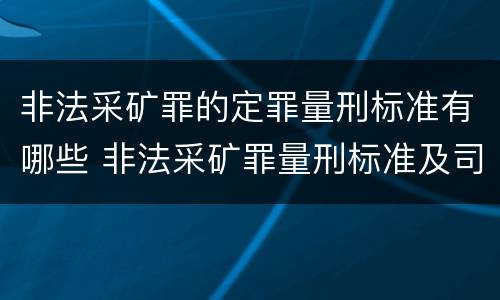 非法采矿罪的定罪量刑标准有哪些 非法采矿罪量刑标准及司法解释