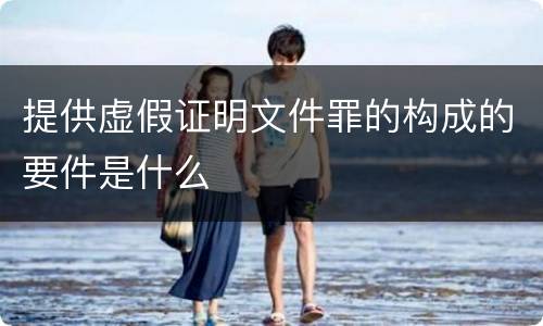 提供虚假证明文件罪的构成的要件是什么