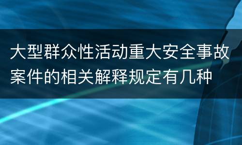 大型群众性活动重大安全事故案件的相关解释规定有几种