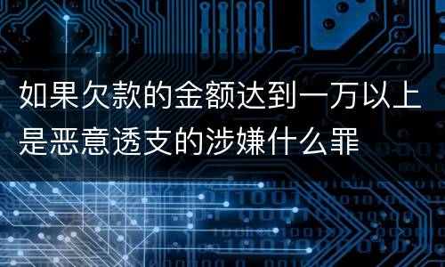 如果欠款的金额达到一万以上是恶意透支的涉嫌什么罪