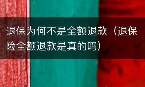 退保为何不是全额退款（退保险全额退款是真的吗）