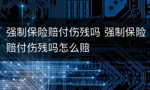 强制保险赔付伤残吗 强制保险赔付伤残吗怎么赔