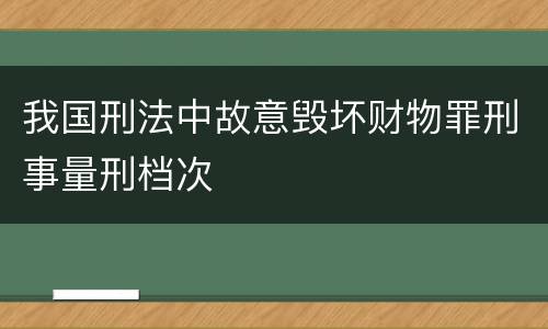 我国刑法中故意毁坏财物罪刑事量刑档次