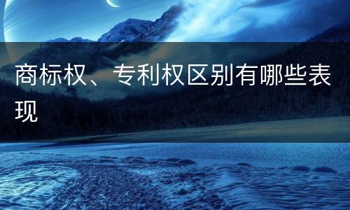 商标权、专利权区别有哪些表现