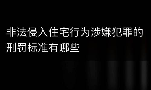 非法侵入住宅行为涉嫌犯罪的刑罚标准有哪些
