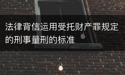 法律背信运用受托财产罪规定的刑事量刑的标准