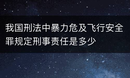 我国刑法中暴力危及飞行安全罪规定刑事责任是多少
