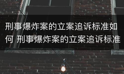 刑事爆炸案的立案追诉标准如何 刑事爆炸案的立案追诉标准如何写