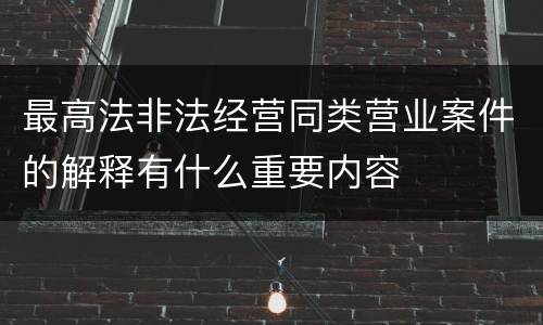 最高法非法经营同类营业案件的解释有什么重要内容