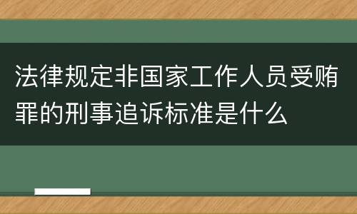 法律规定非国家工作人员受贿罪的刑事追诉标准是什么