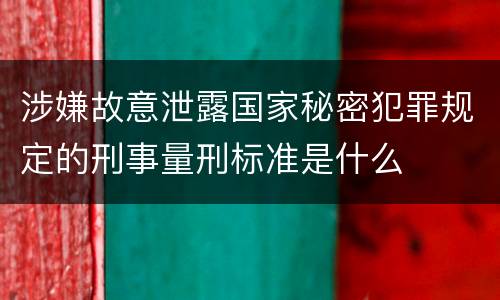 涉嫌故意泄露国家秘密犯罪规定的刑事量刑标准是什么