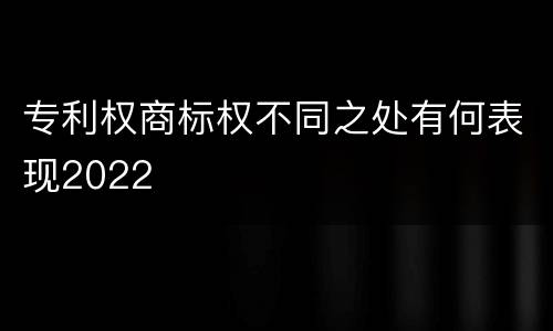 专利权商标权不同之处有何表现2022