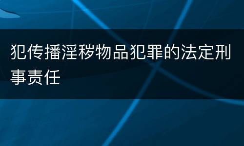 犯传播淫秽物品犯罪的法定刑事责任