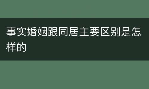 事实婚姻跟同居主要区别是怎样的
