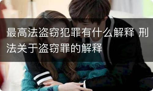 最高法盗窃犯罪有什么解释 刑法关于盗窃罪的解释