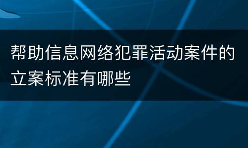 帮助信息网络犯罪活动案件的立案标准有哪些