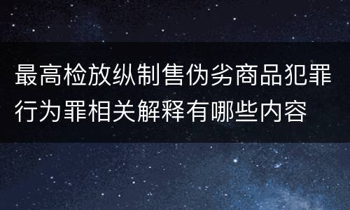 最高检放纵制售伪劣商品犯罪行为罪相关解释有哪些内容