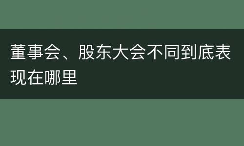 董事会、股东大会不同到底表现在哪里