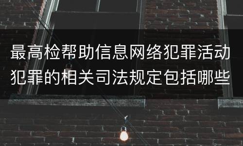 最高检帮助信息网络犯罪活动犯罪的相关司法规定包括哪些重要内容