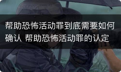 帮助恐怖活动罪到底需要如何确认 帮助恐怖活动罪的认定