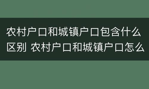 农村户口和城镇户口包含什么区别 农村户口和城镇户口怎么区别
