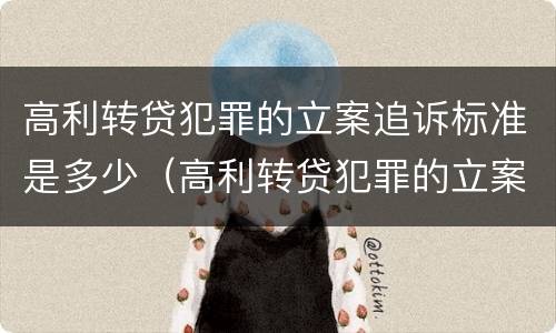 高利转贷犯罪的立案追诉标准是多少（高利转贷犯罪的立案追诉标准是多少年）