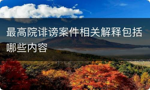 最高院诽谤案件相关解释包括哪些内容