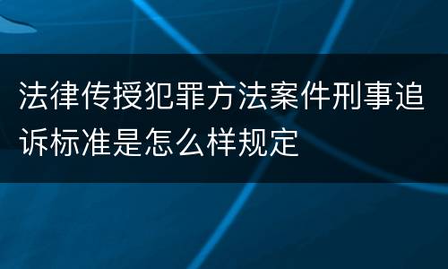 法律传授犯罪方法案件刑事追诉标准是怎么样规定