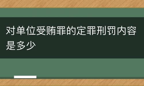 对单位受贿罪的定罪刑罚内容是多少