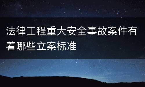 法律工程重大安全事故案件有着哪些立案标准
